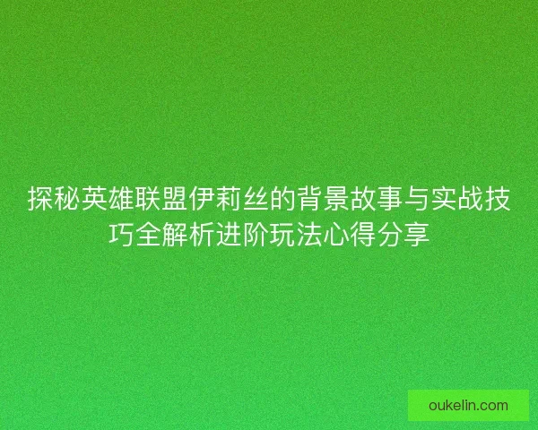 探秘英雄联盟伊莉丝的背景故事与实战技巧全解析进阶玩法心得分享