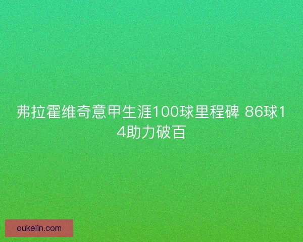 弗拉霍维奇意甲生涯100球里程碑 86球14助力破百